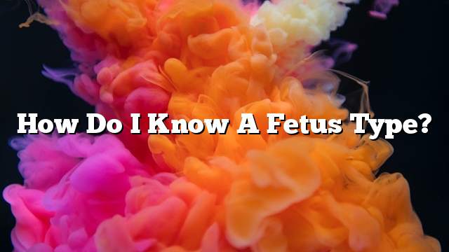 How do I know a fetus type?