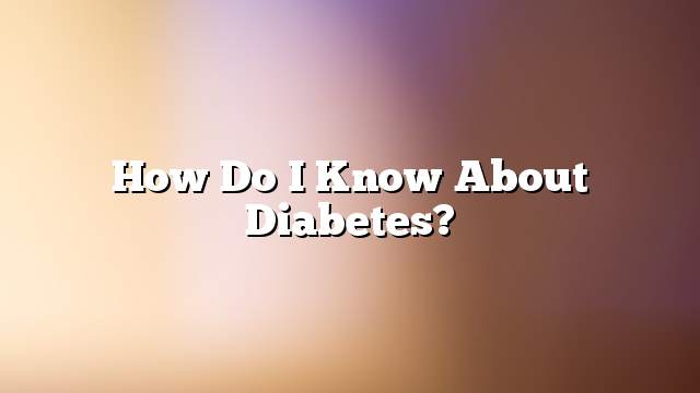 How do I know about diabetes?