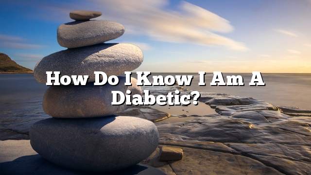 How do I know I am a diabetic?