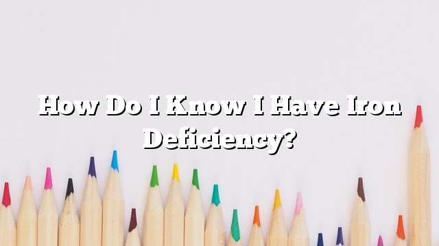 How do I know I have iron deficiency?