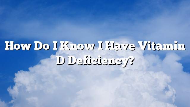 How do I know I have vitamin D deficiency?