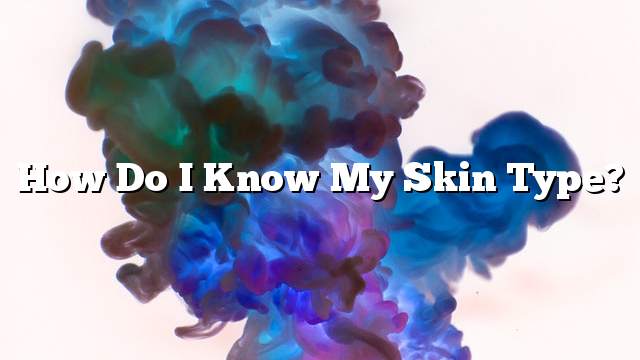 How do I know my skin type?