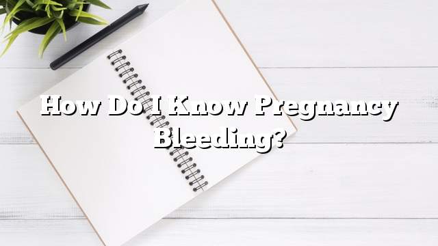 How do I know pregnancy bleeding?