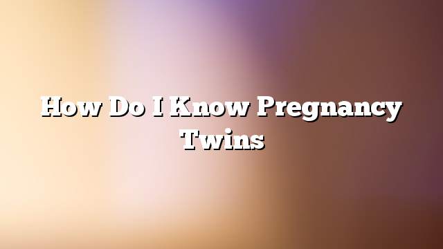 How do I know pregnancy twins