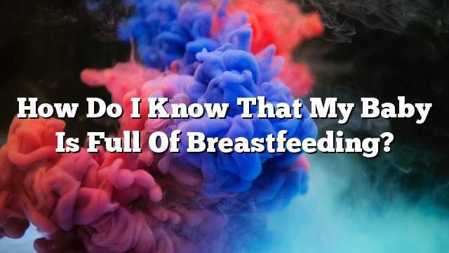 How do I know that my baby is full of breastfeeding?