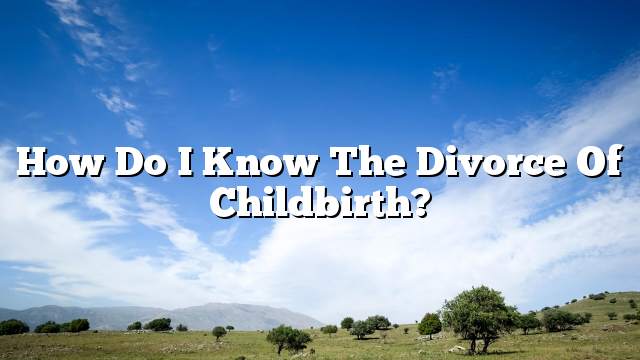 How do I know the divorce of childbirth?