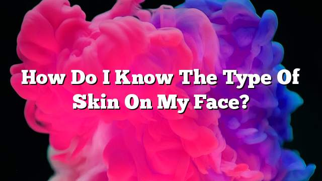 How do I know the type of skin on my face?