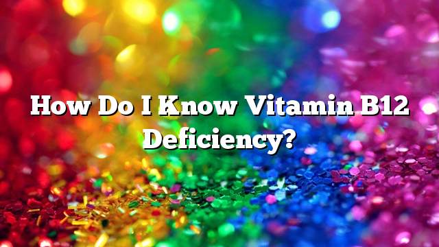 How do I know vitamin B12 deficiency?