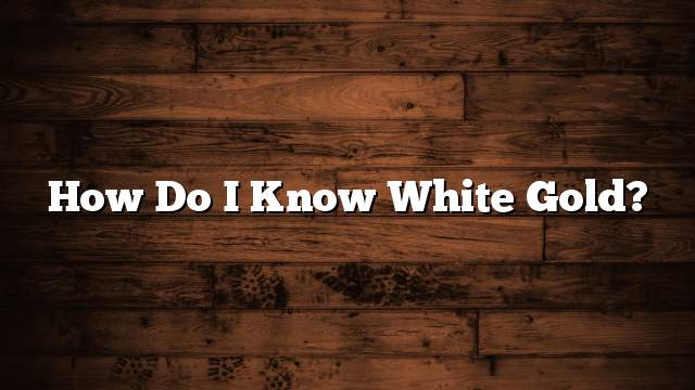 How do I know white gold?