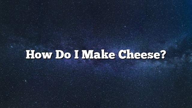 How do I make cheese?