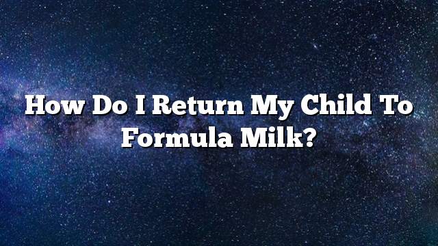 How do I return my child to formula milk?