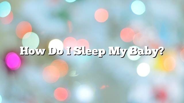 How do I sleep my baby?