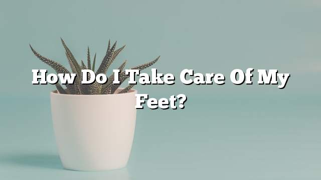 How do I take care of my feet?