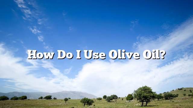 How do I use olive oil?