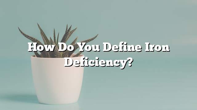 How do you define iron deficiency?