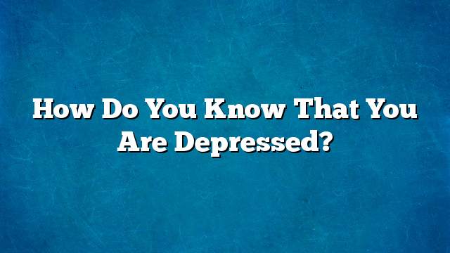 How do you know that you are depressed?