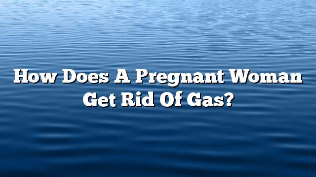 How does a pregnant woman get rid of gas?