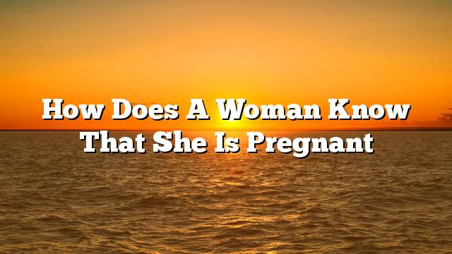 how does a woman know that she is pregnant