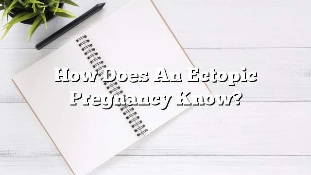How does an ectopic pregnancy know?