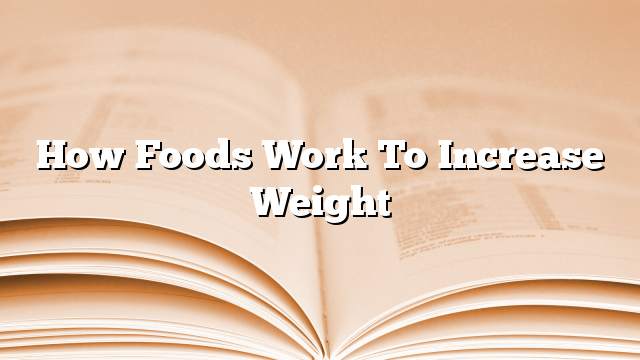 How foods work to increase weight