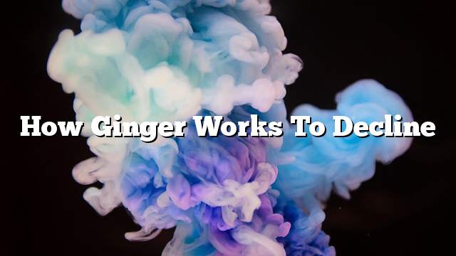 How Ginger Works To Decline