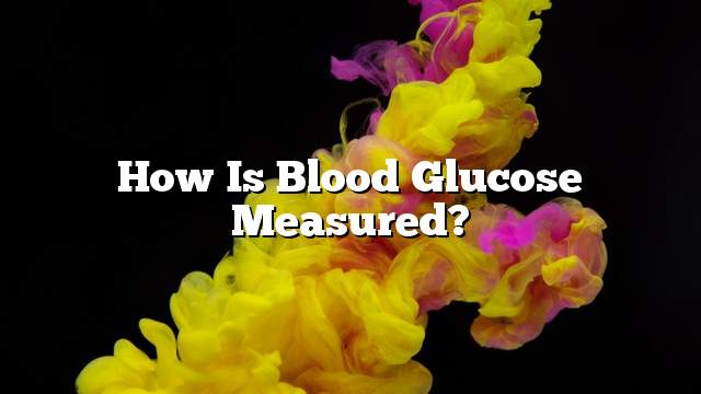 How is blood glucose measured?