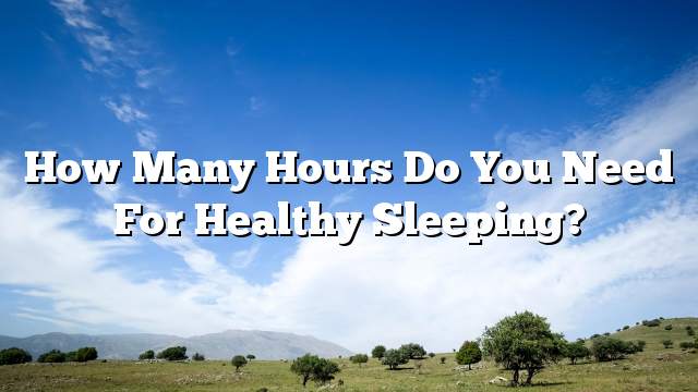 How many hours do you need for healthy sleeping?