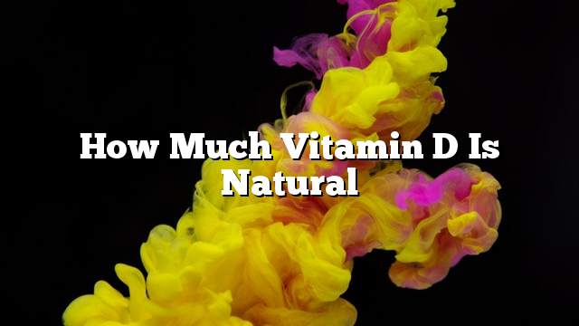 How much vitamin D is natural