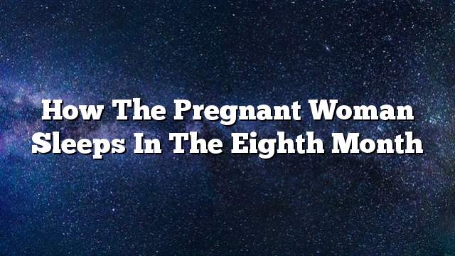 How the pregnant woman sleeps in the eighth month