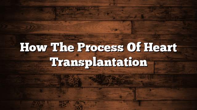 How the process of heart transplantation