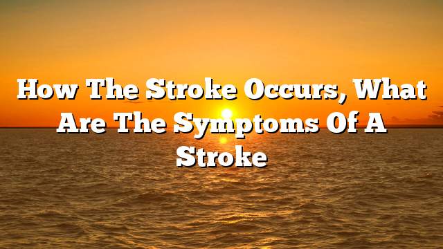 How the stroke occurs, What are the symptoms of a stroke