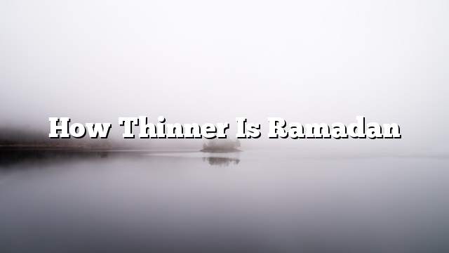 How thinner is Ramadan