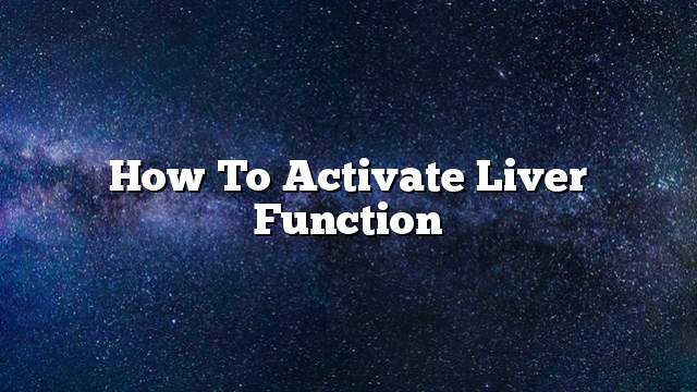 How to activate liver function