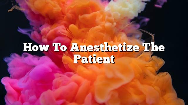 How to anesthetize the patient - ON THE WEB TODAY