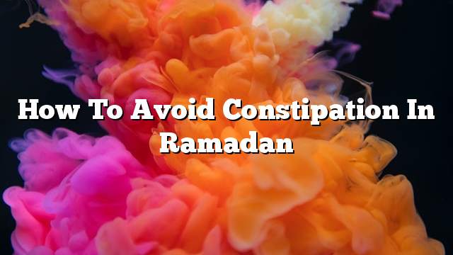 How to avoid constipation in Ramadan