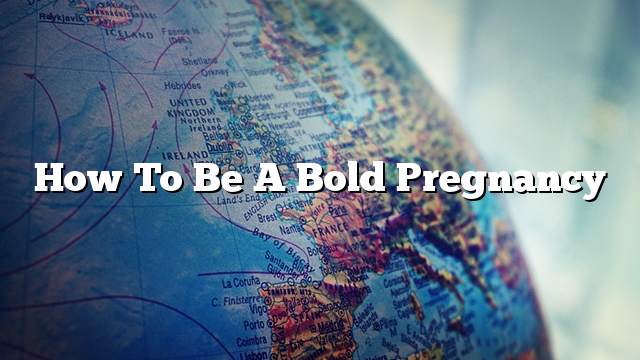 How To Be A Bold Pregnancy