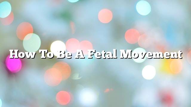 How to be a fetal movement
