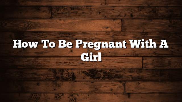 How to be pregnant with a girl