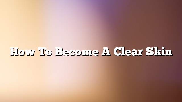 How to become a clear skin