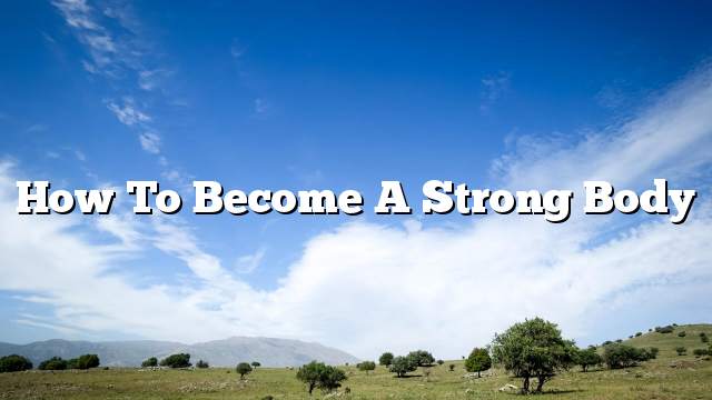 How to become a strong body