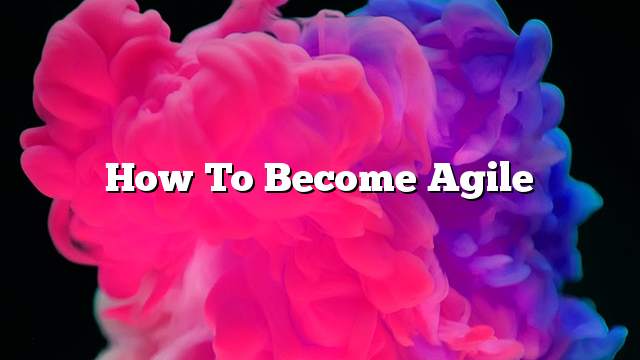 How to become agile