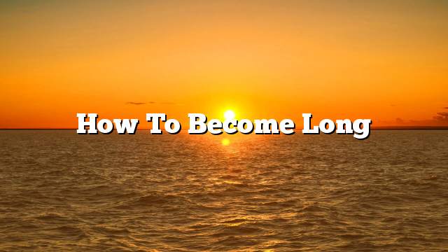 How to become long