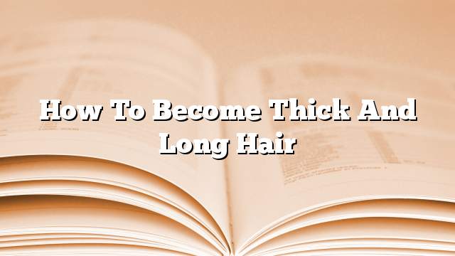 How to become thick and long hair