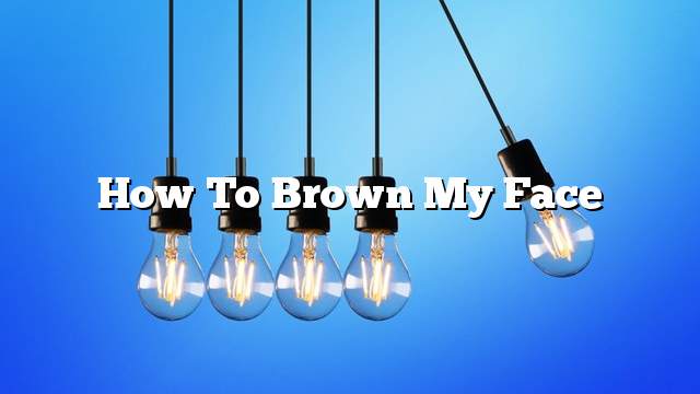 How to brown my face