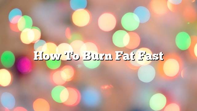How to Burn Fat Fast