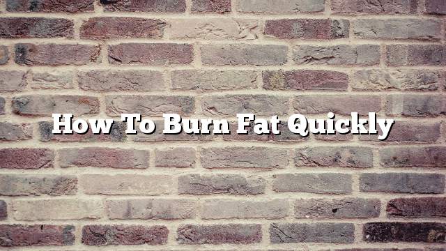 How to Burn Fat Quickly