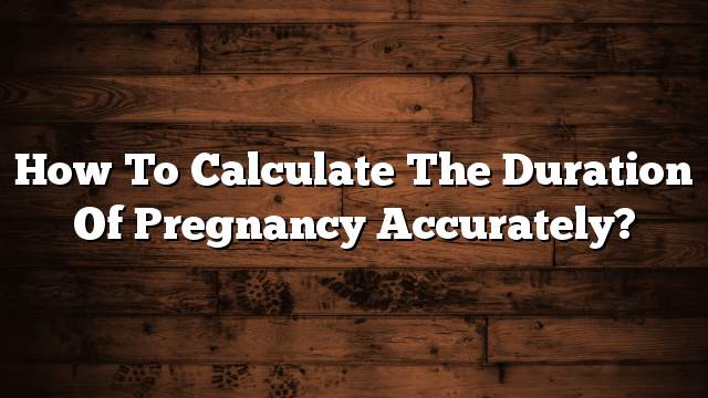 How to calculate the duration of pregnancy accurately?