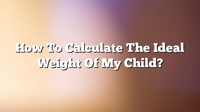 How to calculate the ideal weight of my child?