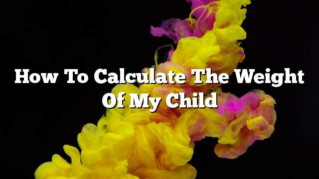 How to calculate the weight of my child