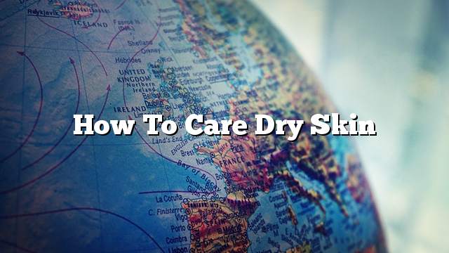 How to Care Dry Skin